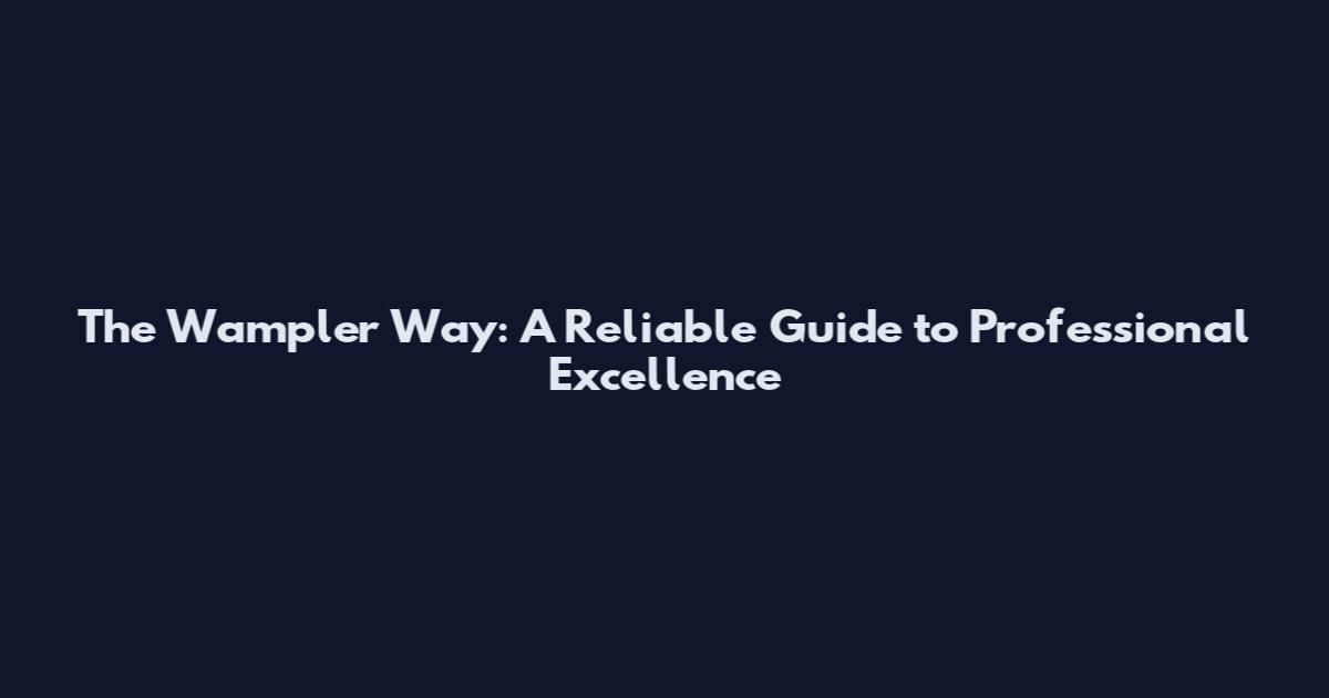 The Wampler Way: A Reliable Guide to Professional Excellence