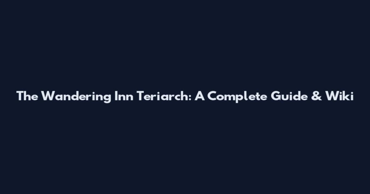 The Wandering Inn Teriarch: A Complete Guide & Wiki