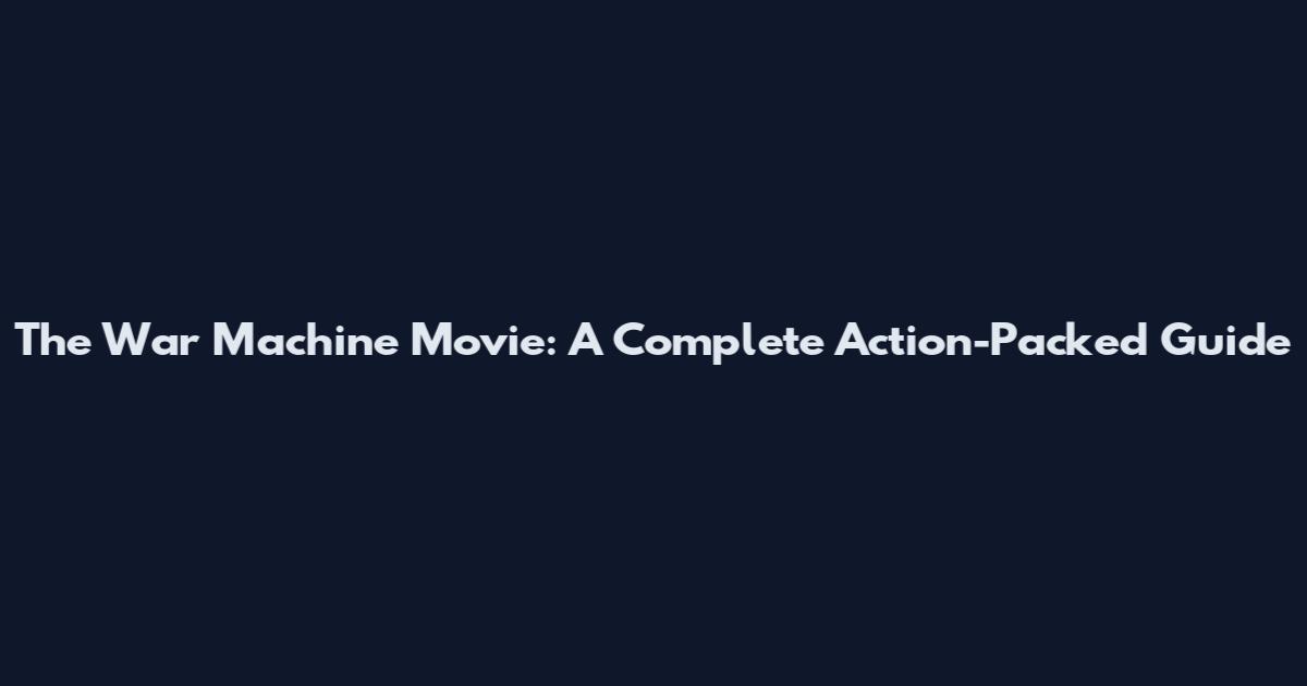 The War Machine Movie: A Complete Action-Packed Guide