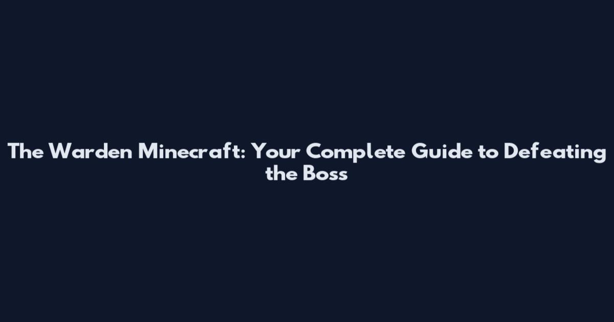 The Warden Minecraft: Your Complete Guide to Defeating the Boss