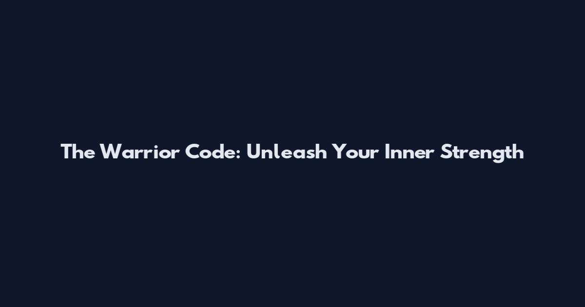 The Warrior Code: Unleash Your Inner Strength