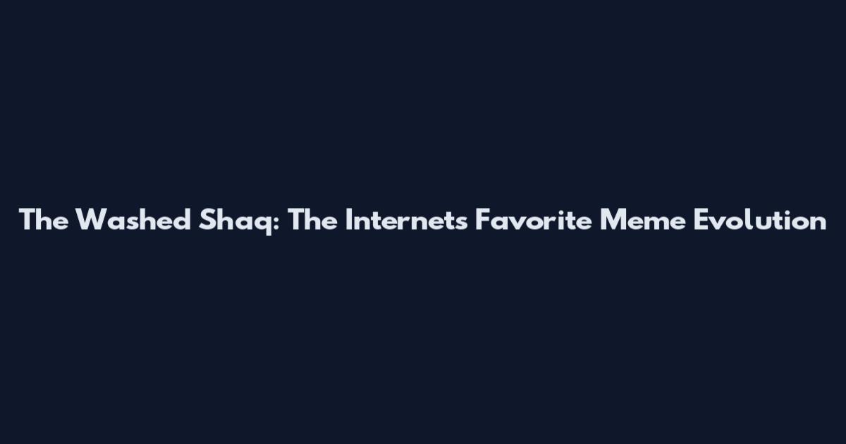 The Washed Shaq: The Internet's Favorite Meme Evolution