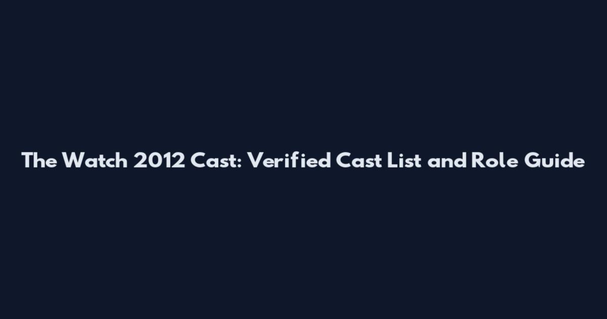 The Watch 2012 Cast: Verified Cast List and Role Guide