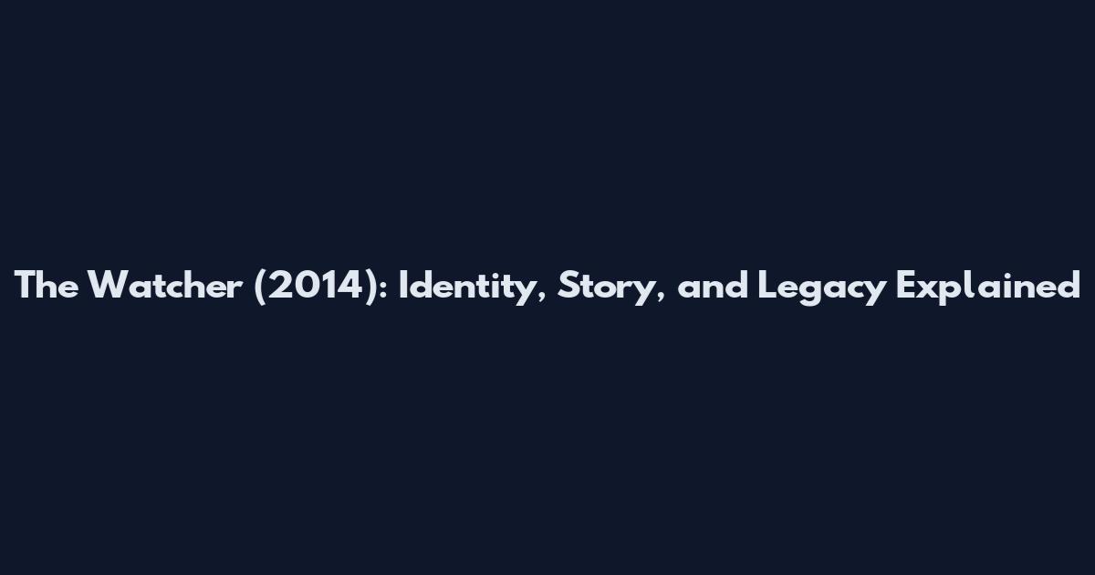 The Watcher (2014): Identity, Story, and Legacy Explained