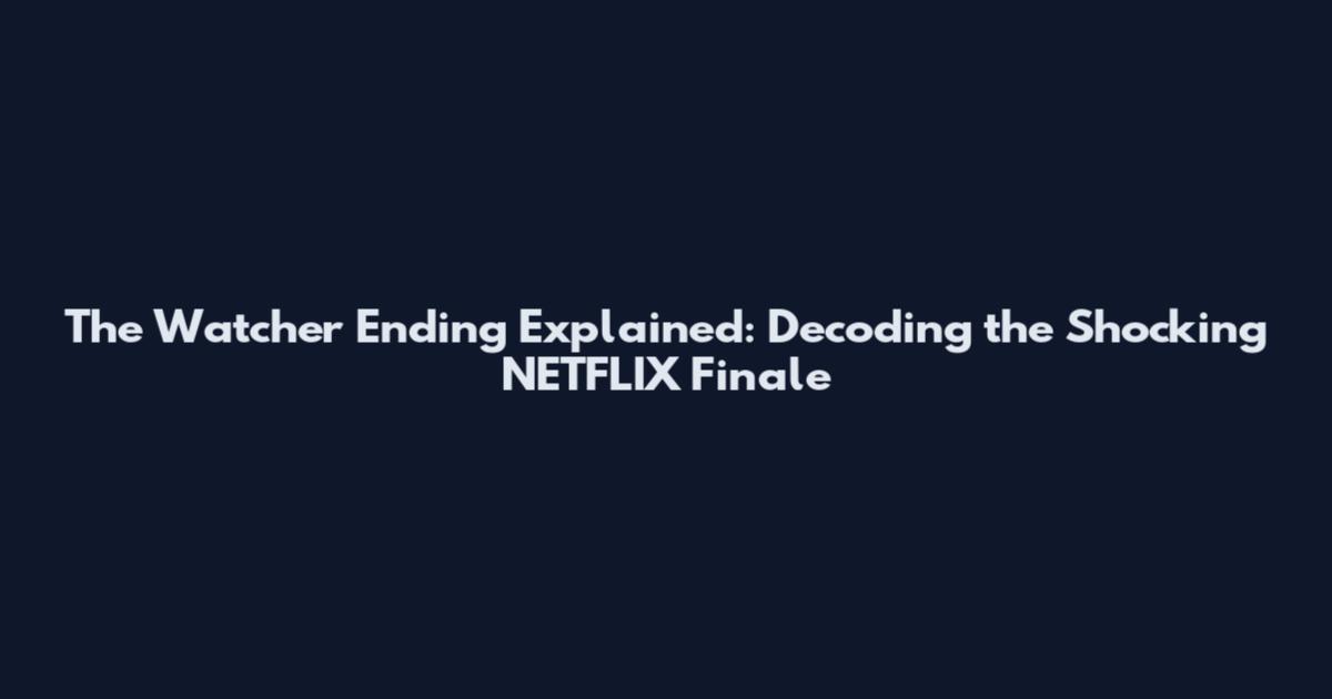 The Watcher Ending Explained: Decoding the Shocking NETFLIX Finale