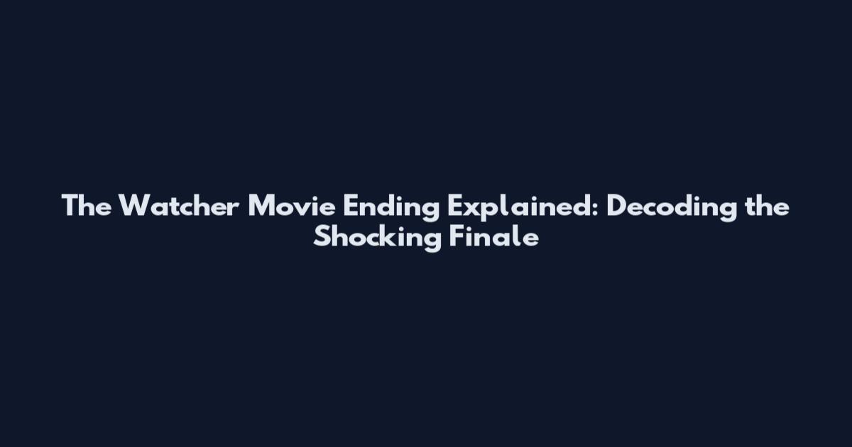 The Watcher Movie Ending Explained: Decoding the Shocking Finale