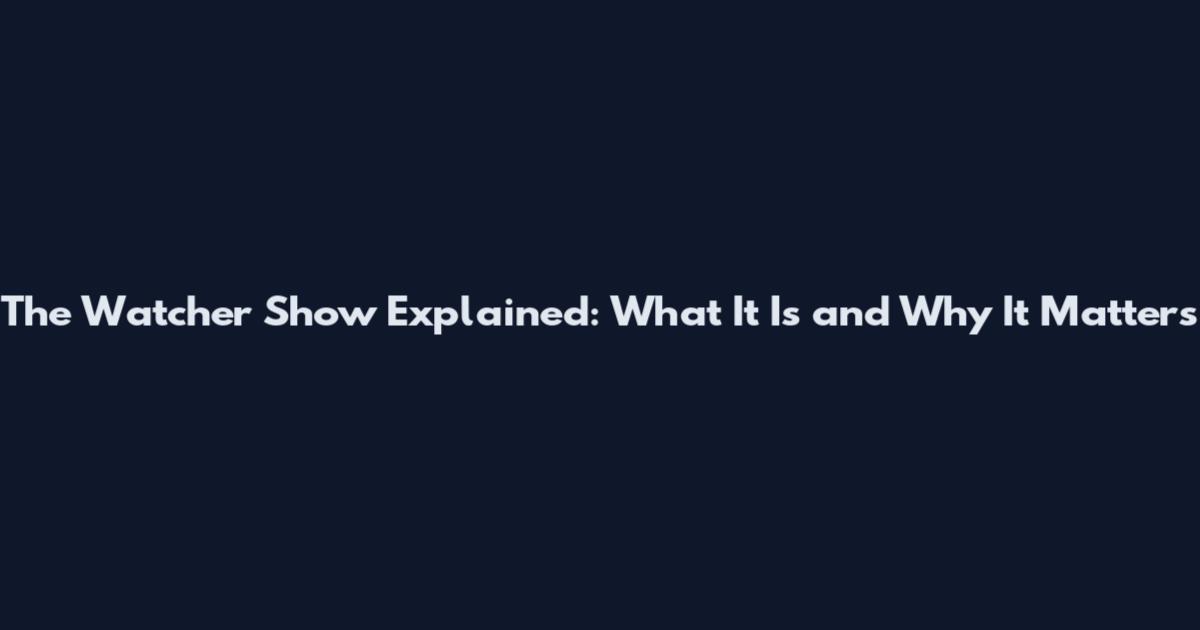 The Watcher Show Explained: What It Is and Why It Matters