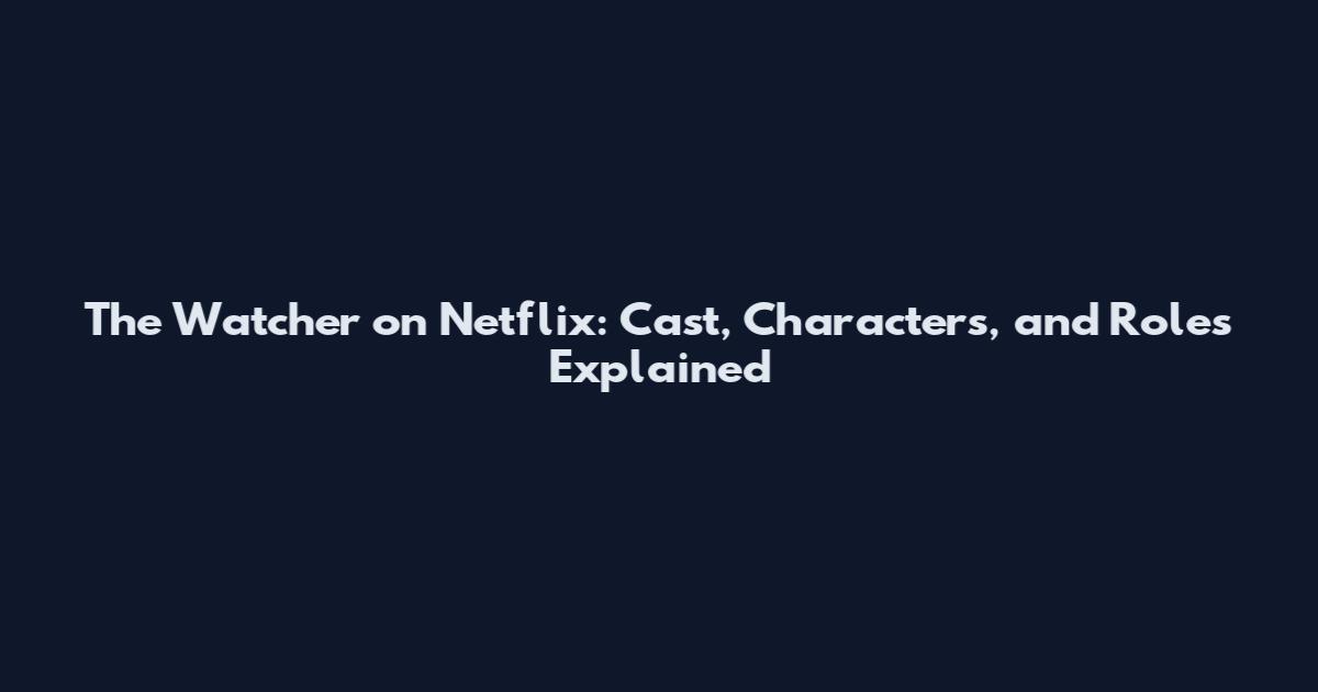 The Watcher on Netflix: Cast, Characters, and Roles Explained