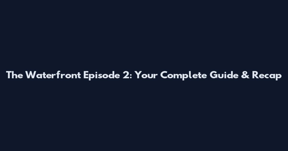 The Waterfront Episode 2: Your Complete Guide & Recap