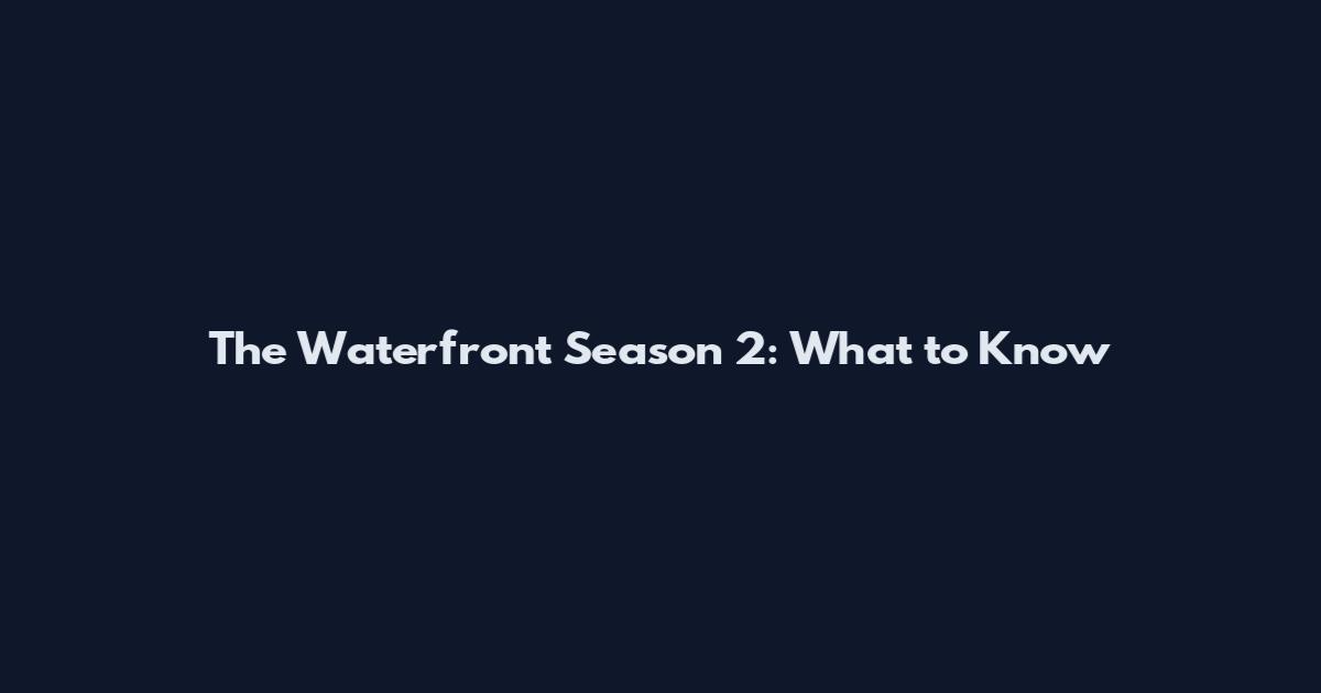 The Waterfront Season 2: What to Know