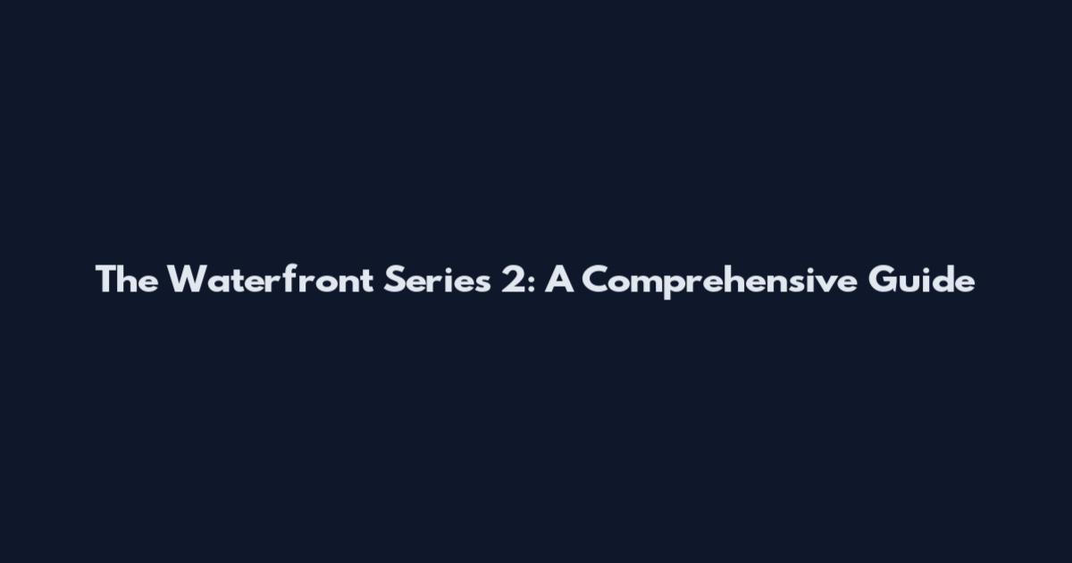 The Waterfront Series 2: A Comprehensive Guide