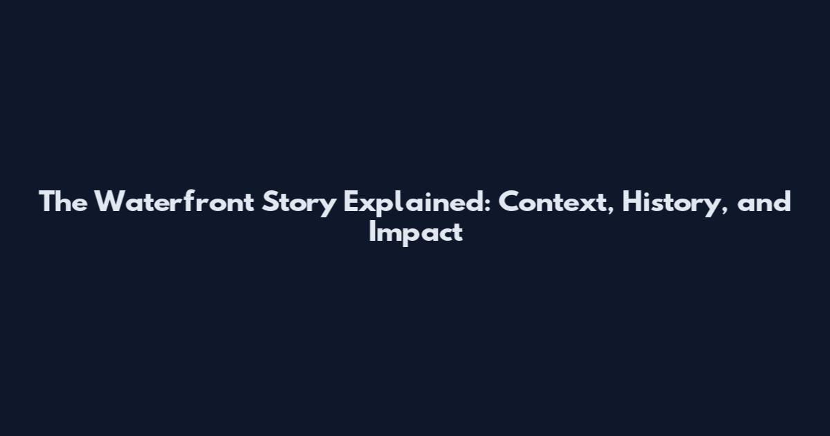 The Waterfront Story Explained: Context, History, and Impact