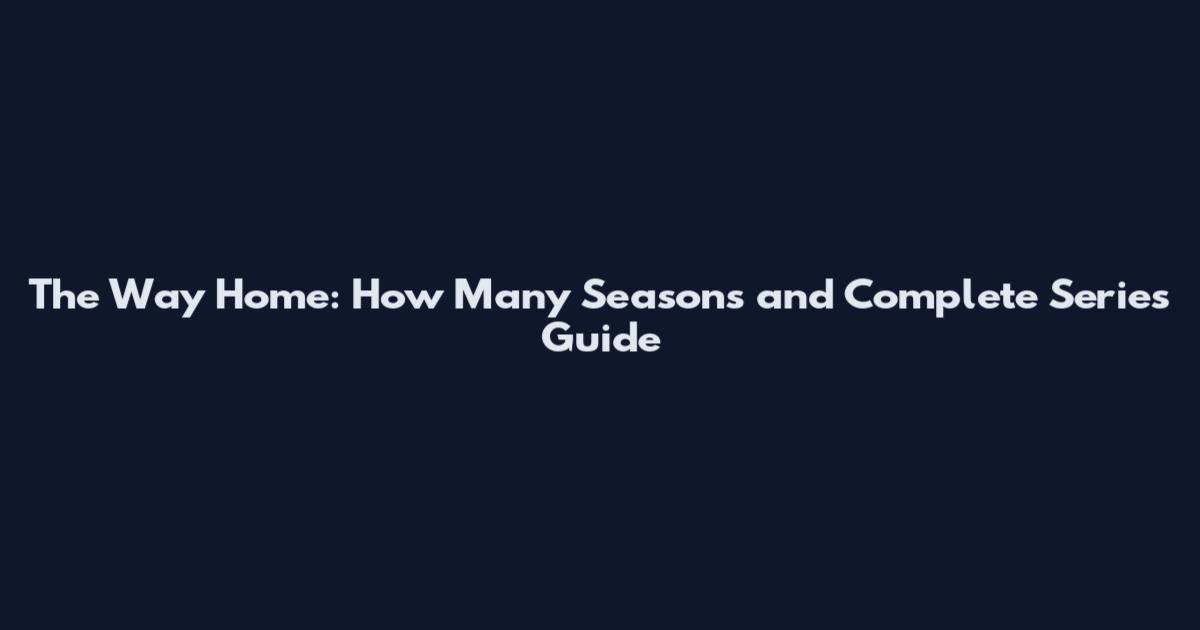 The Way Home: How Many Seasons and Complete Series Guide