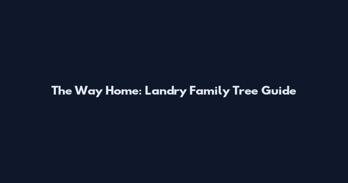 The Way Home: Landry Family Tree Guide