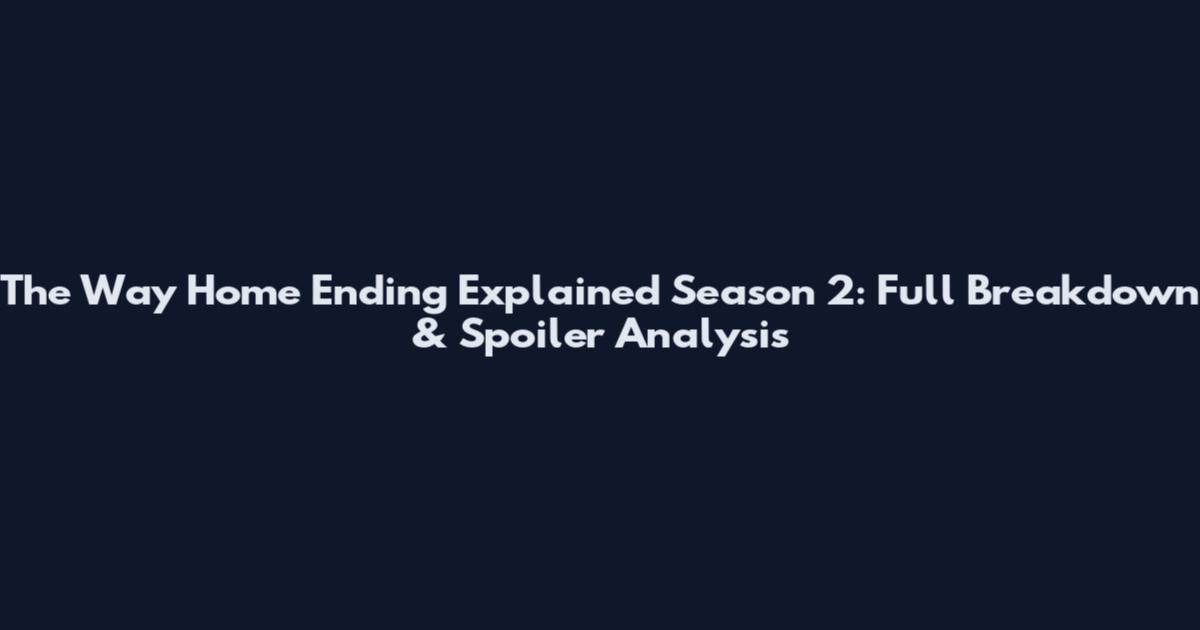 The Way Home Ending Explained Season 2: Full Breakdown & Spoiler Analysis
