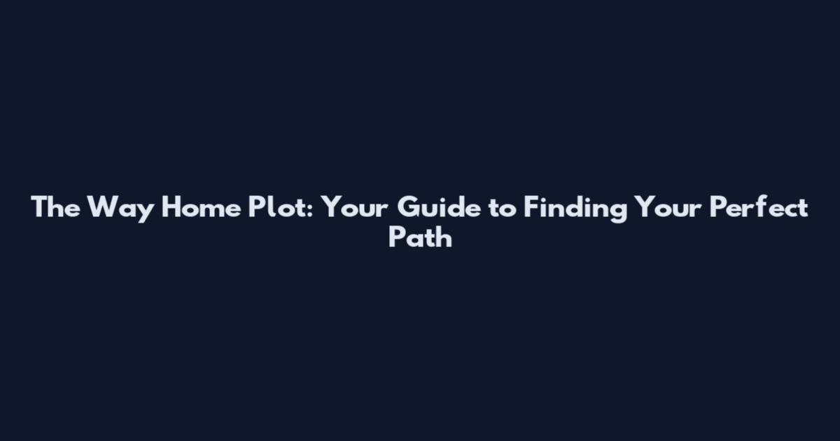 The Way Home Plot: Your Guide to Finding Your Perfect Path