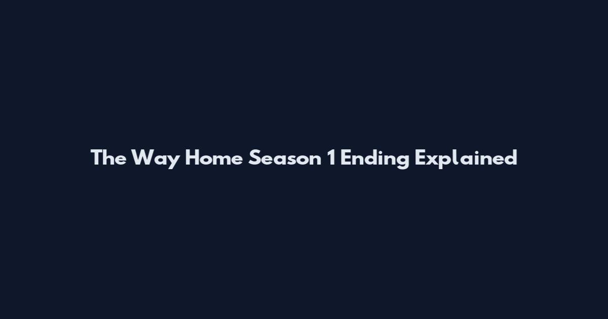 The Way Home Season 1 Ending Explained