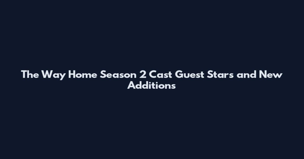 The Way Home Season 2 Cast Guest Stars and New Additions