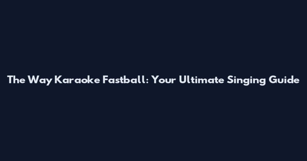 The Way Karaoke Fastball: Your Ultimate Singing Guide