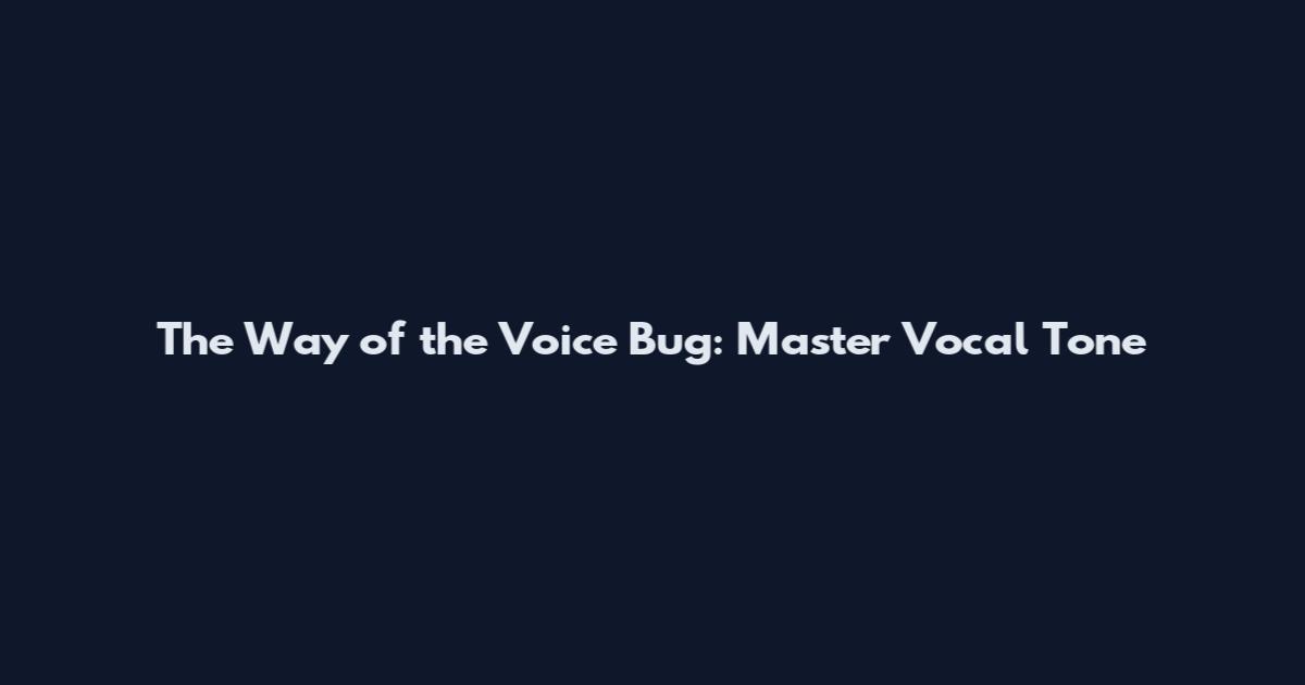 The Way of the Voice Bug: Master Vocal Tone