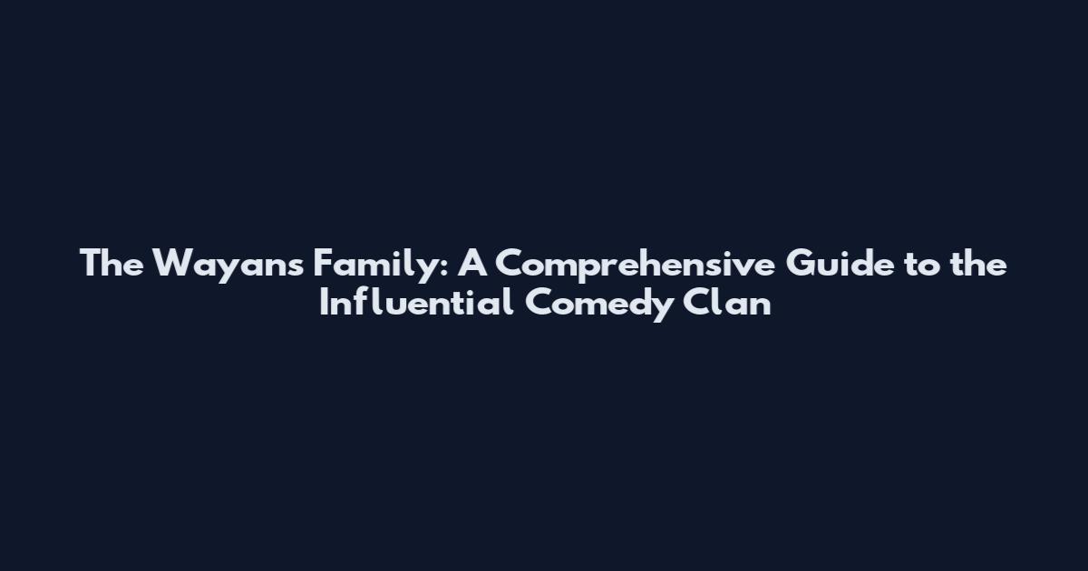 The Wayans Family: A Comprehensive Guide to the Influential Comedy Clan