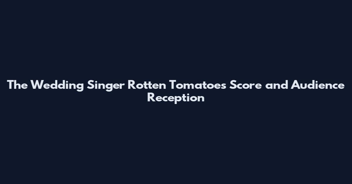 The Wedding Singer Rotten Tomatoes Score and Audience Reception