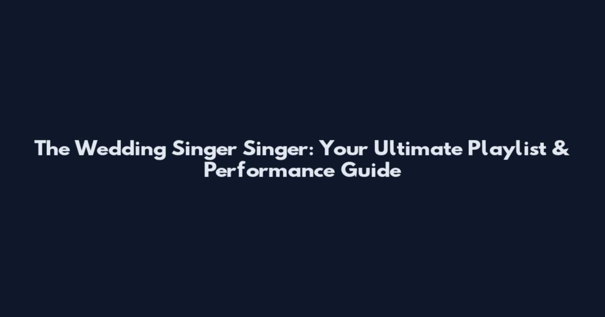 The Wedding Singer Singer: Your Ultimate Playlist & Performance Guide