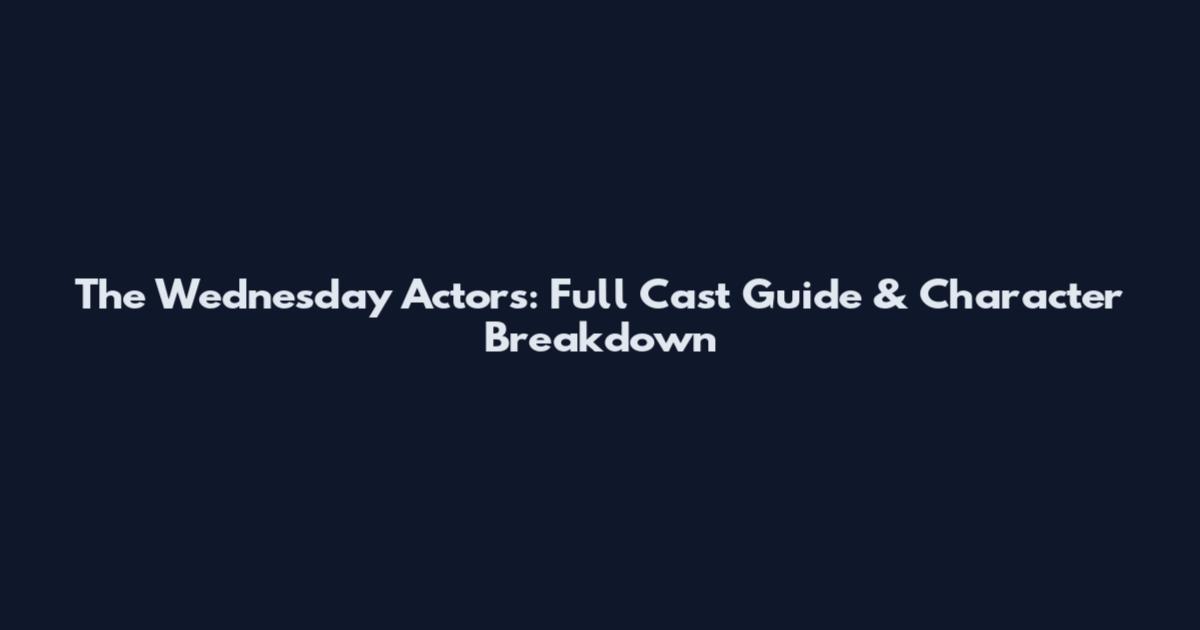 The Wednesday Actors: Full Cast Guide & Character Breakdown