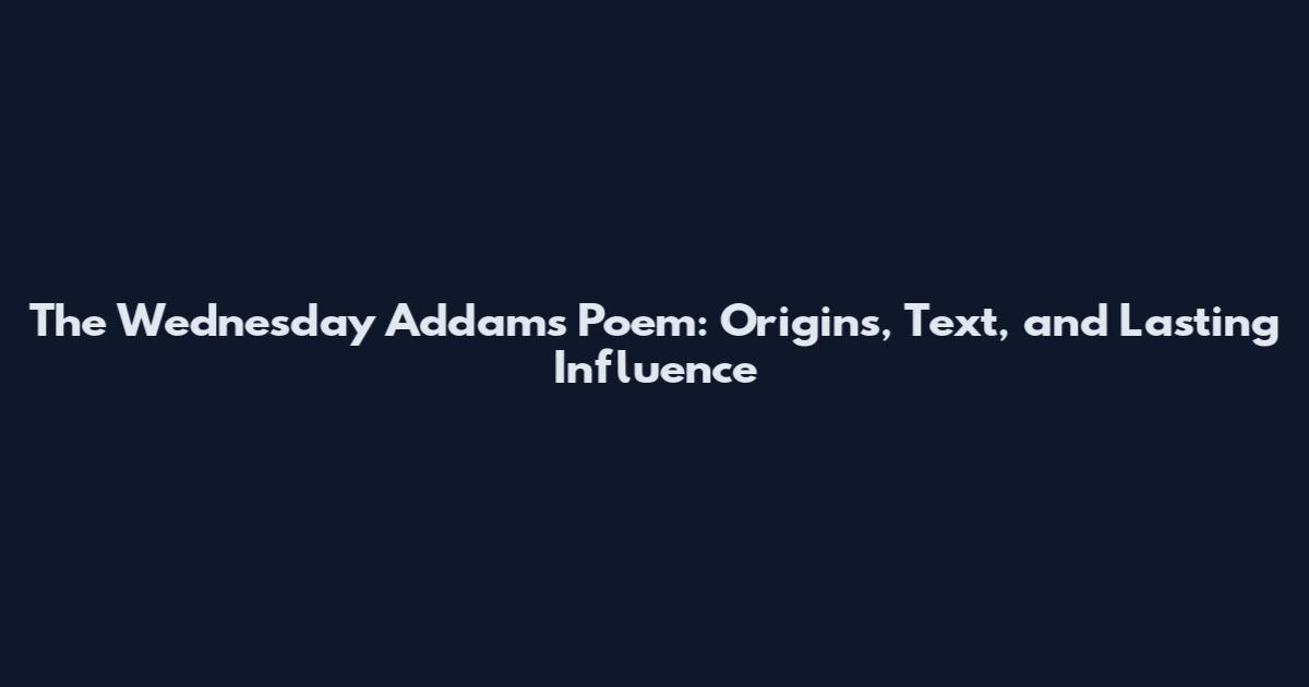 The Wednesday Addams Poem: Origins, Text, and Lasting Influence