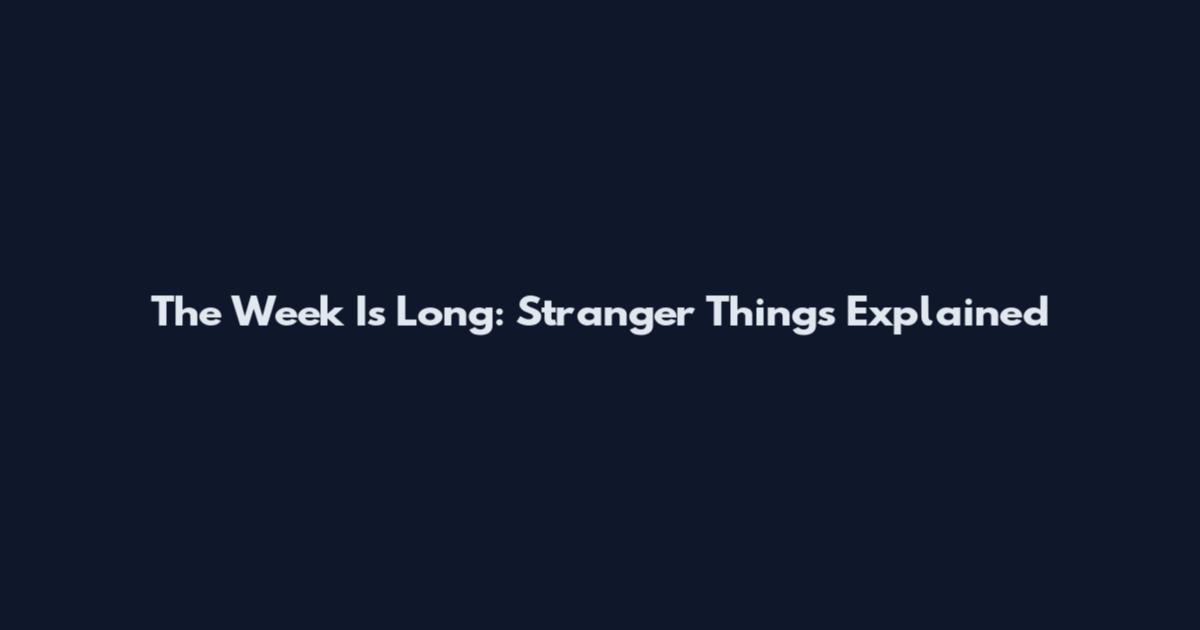 The Week Is Long: Stranger Things Explained