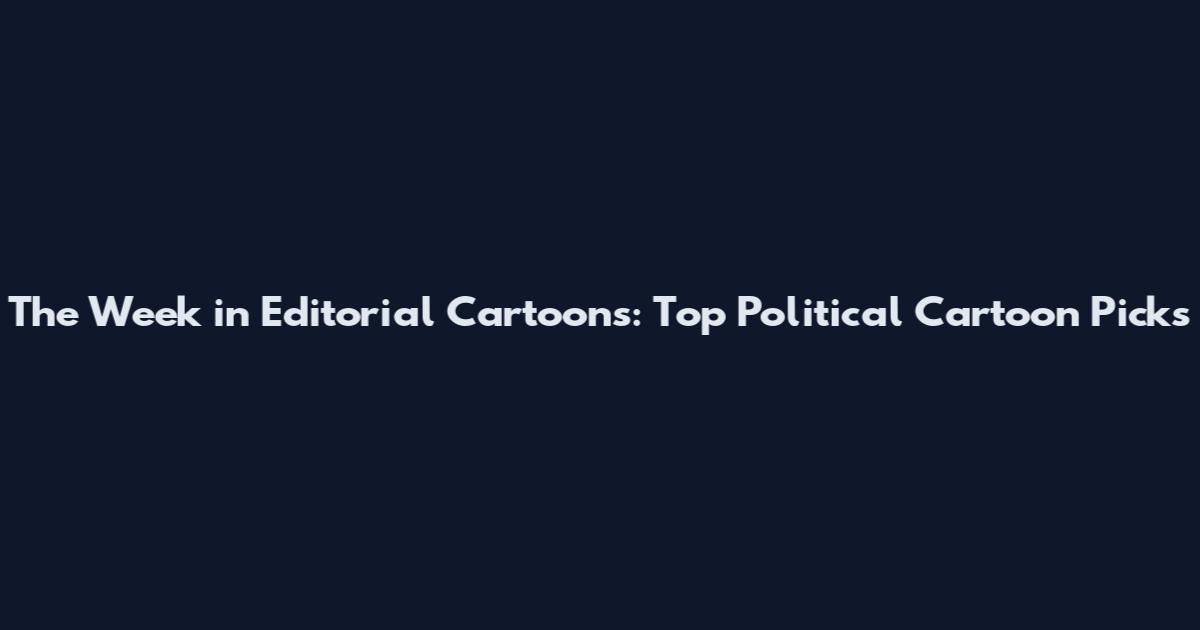 The Week in Editorial Cartoons: Top Political Cartoon Picks