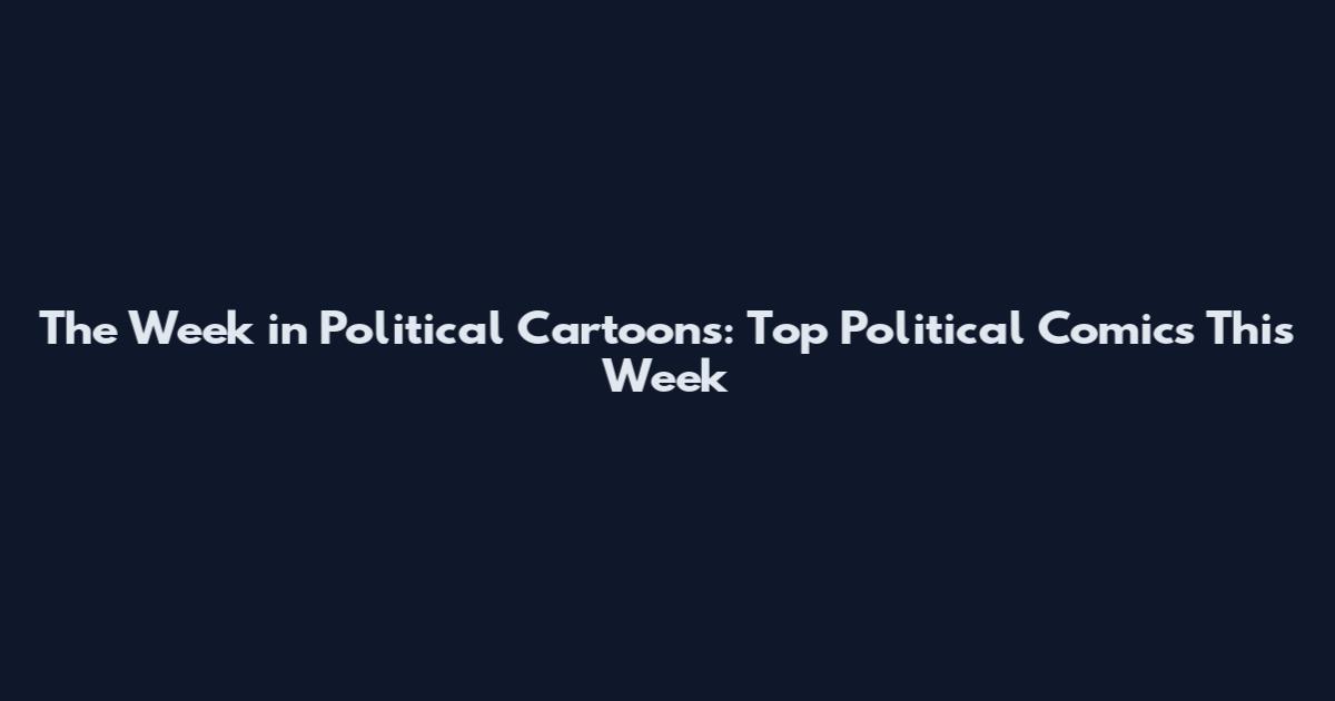 The Week in Political Cartoons: Top Political Comics This Week