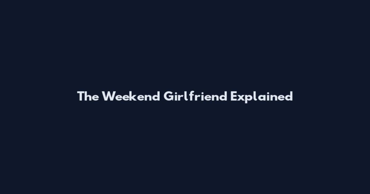 The Weekend Girlfriend Explained
