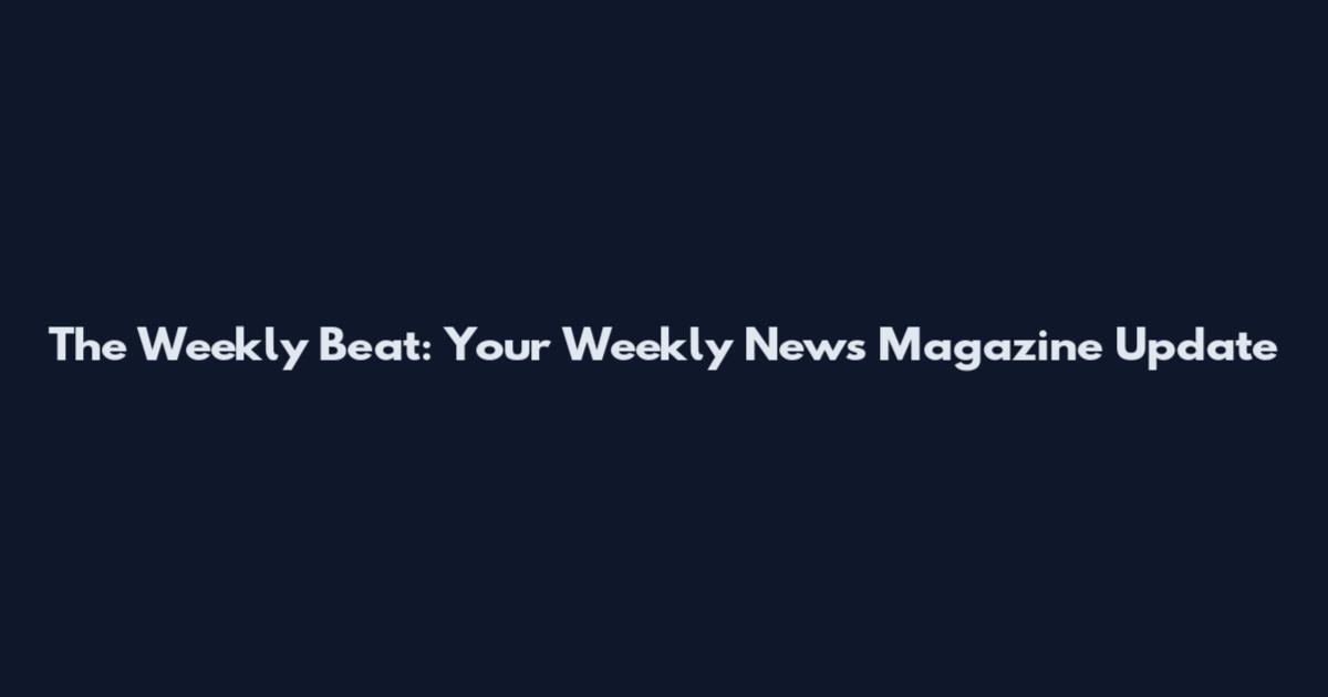 The Weekly Beat: Your Weekly News Magazine Update
