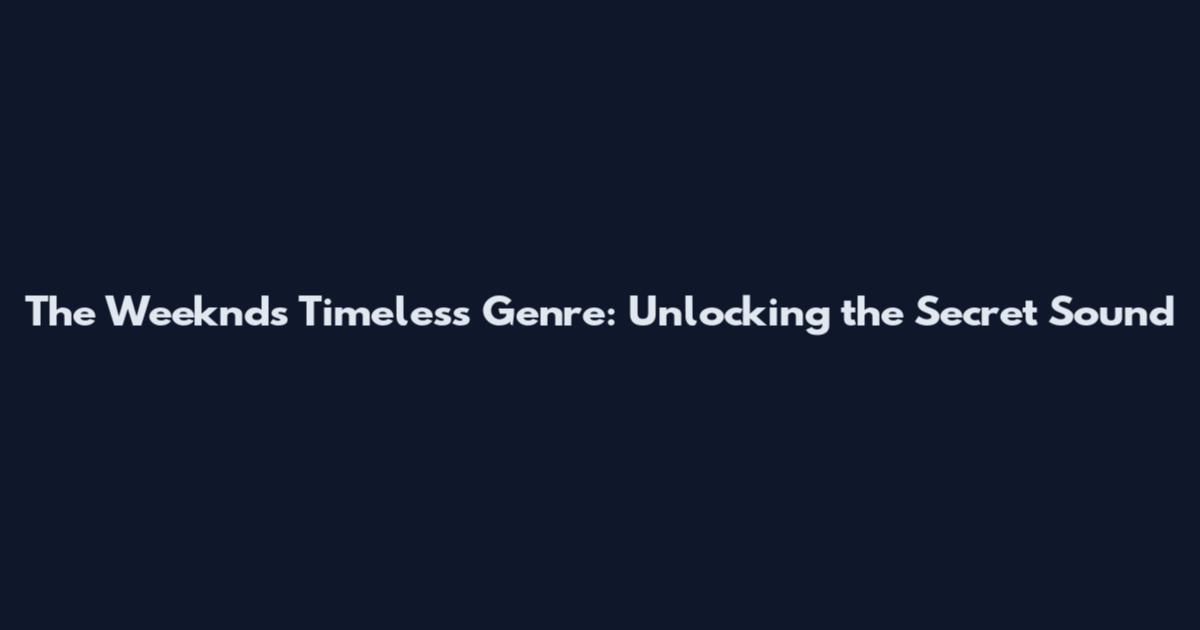 The Weeknd's Timeless Genre: Unlocking the Secret Sound