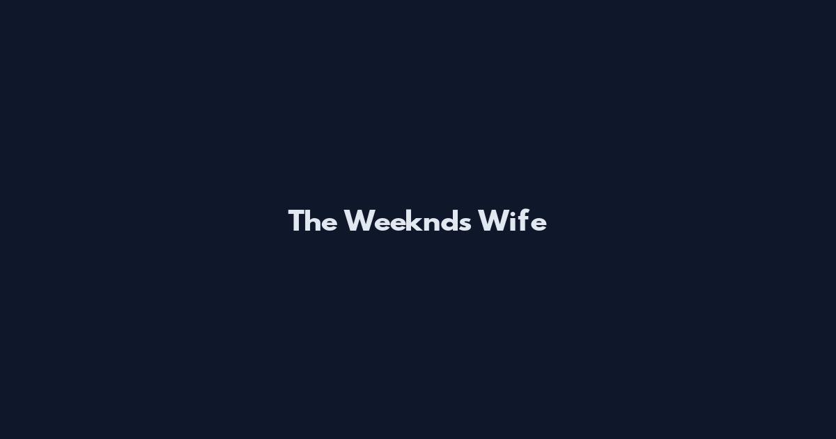 The Weeknd's Wife