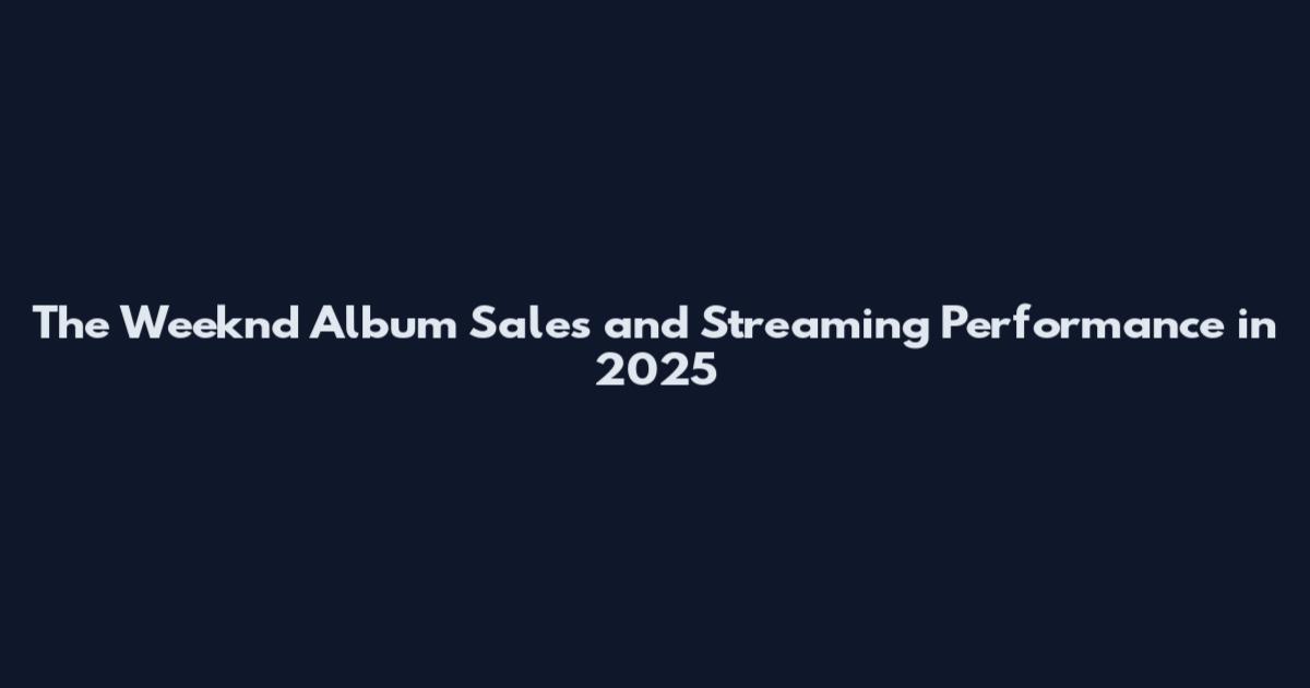 The Weeknd Album Sales and Streaming Performance in 2025