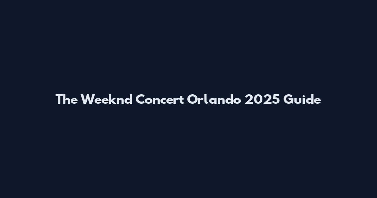 The Weeknd Concert Orlando 2025 Guide
