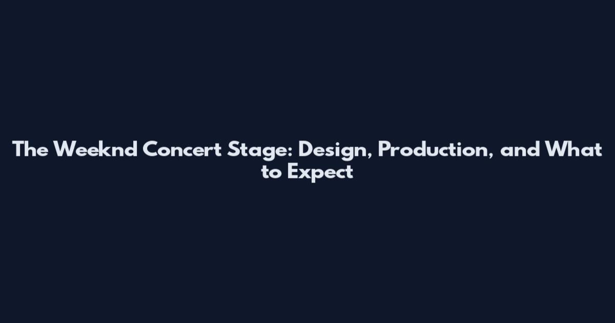 The Weeknd Concert Stage: Design, Production, and What to Expect