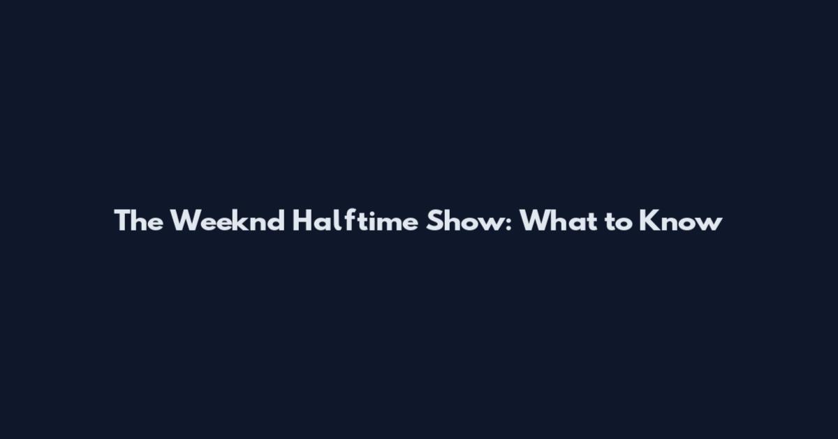 The Weeknd Halftime Show: What to Know