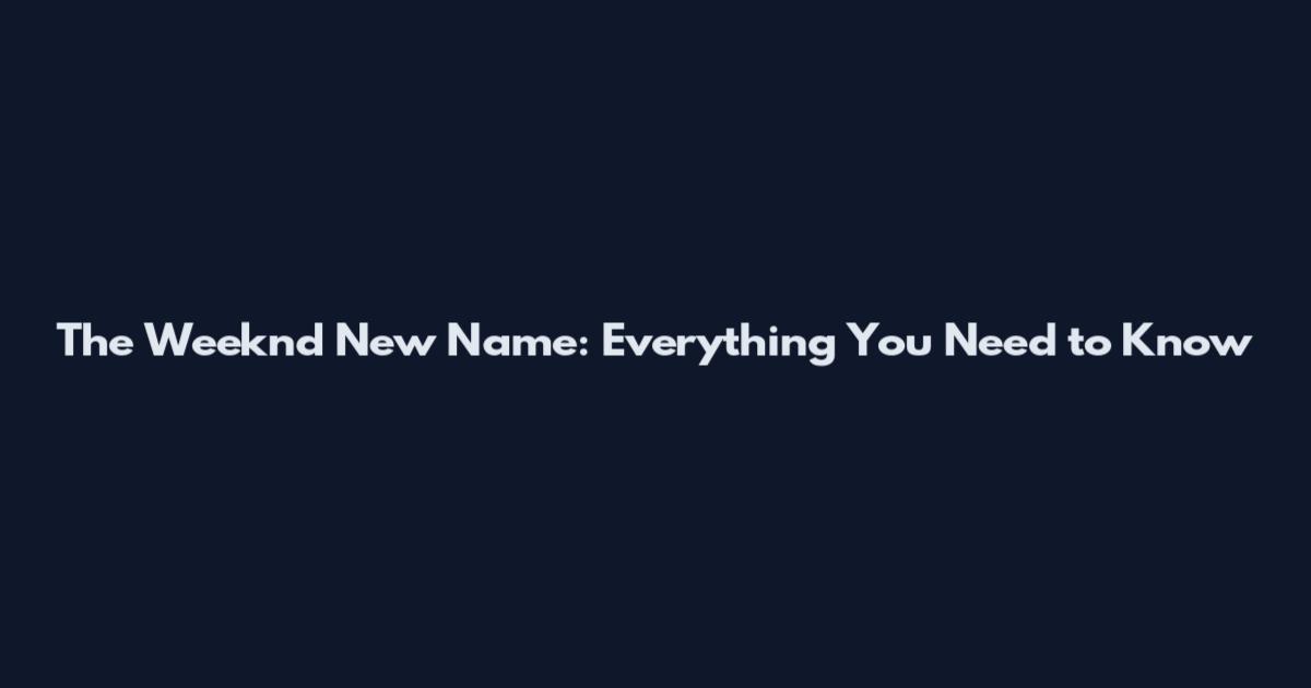 The Weeknd New Name: Everything You Need to Know
