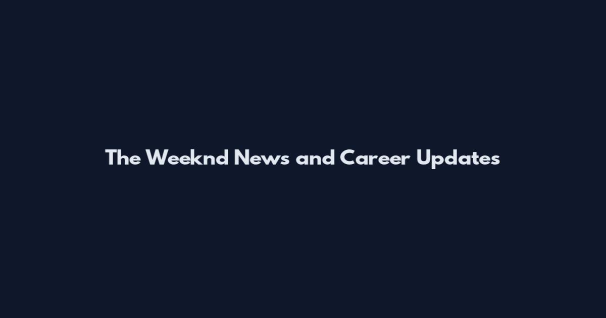 The Weeknd News and Career Updates