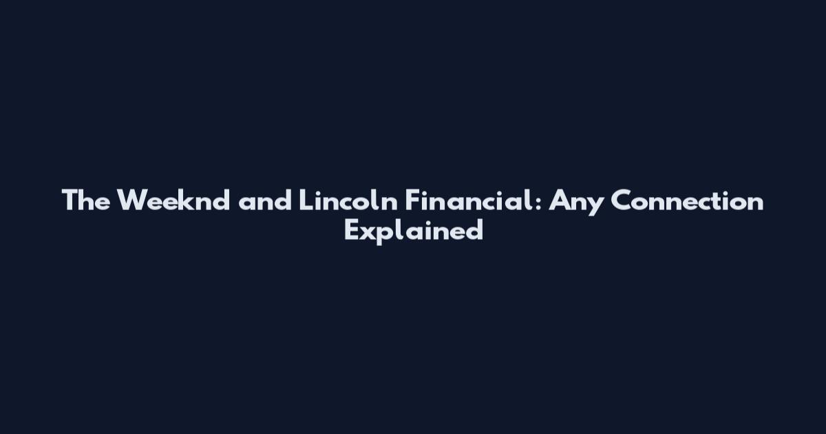 The Weeknd and Lincoln Financial: Any Connection Explained