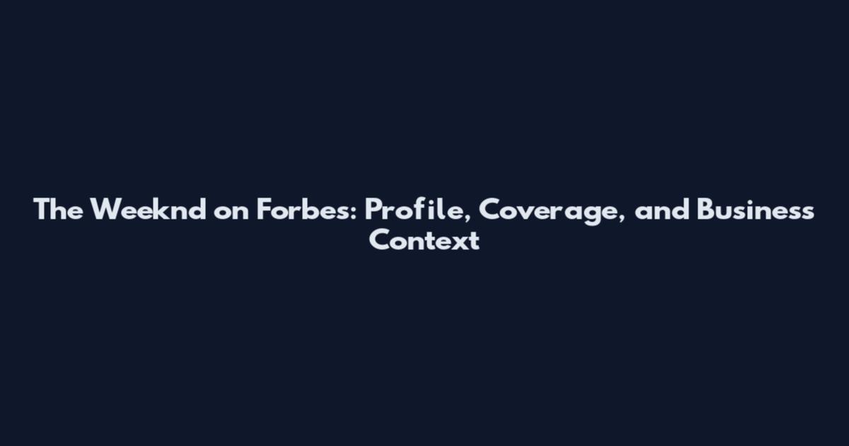 The Weeknd on Forbes: Profile, Coverage, and Business Context