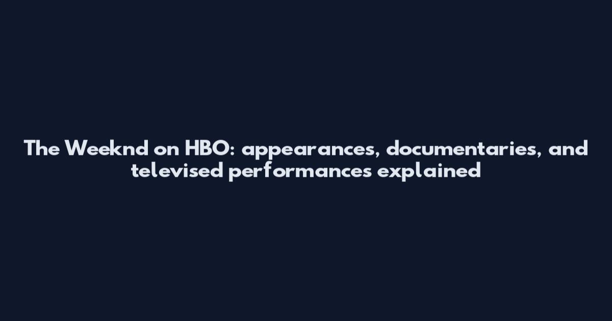 The Weeknd on HBO: appearances, documentaries, and televised performances explained