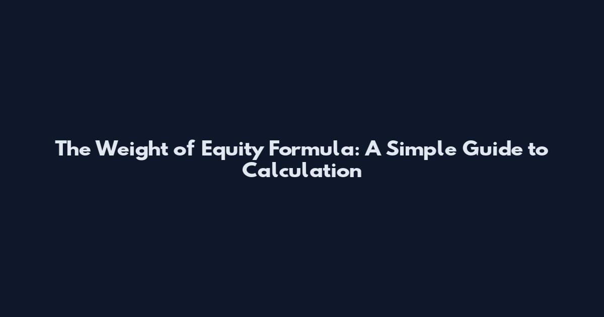 The Weight of Equity Formula: A Simple Guide to Calculation