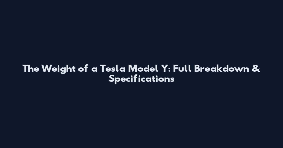 The Weight of a Tesla Model Y: Full Breakdown & Specifications