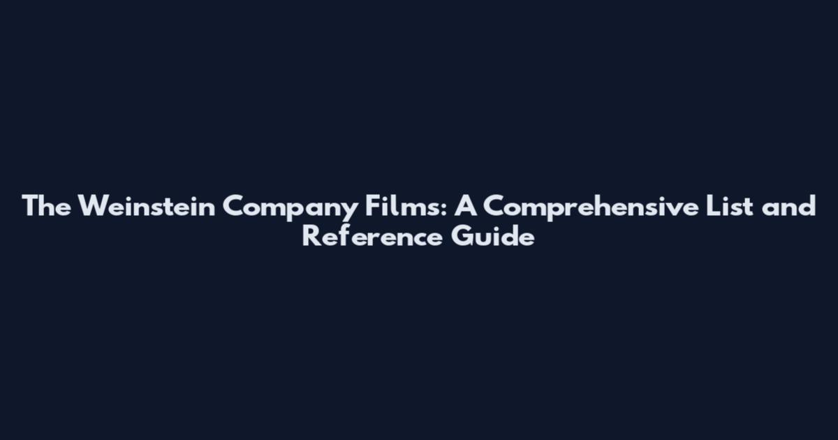 The Weinstein Company Films: A Comprehensive List and Reference Guide