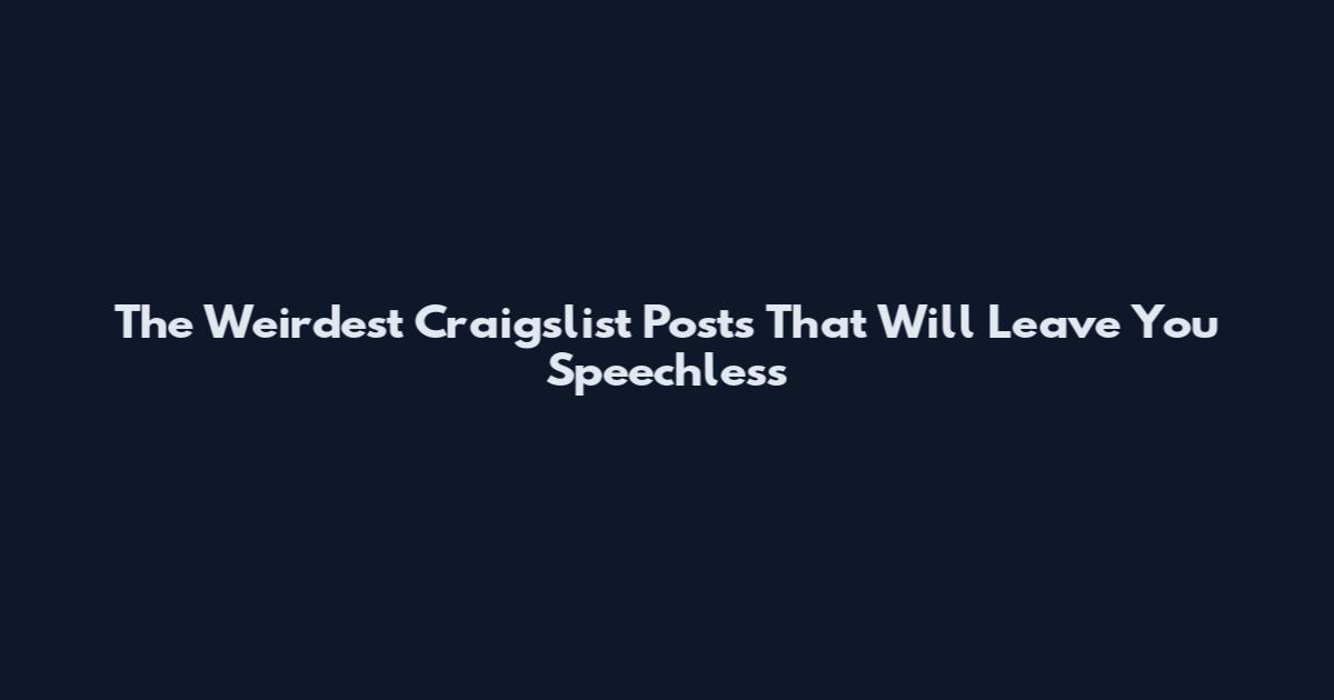 The Weirdest Craigslist Posts That Will Leave You Speechless