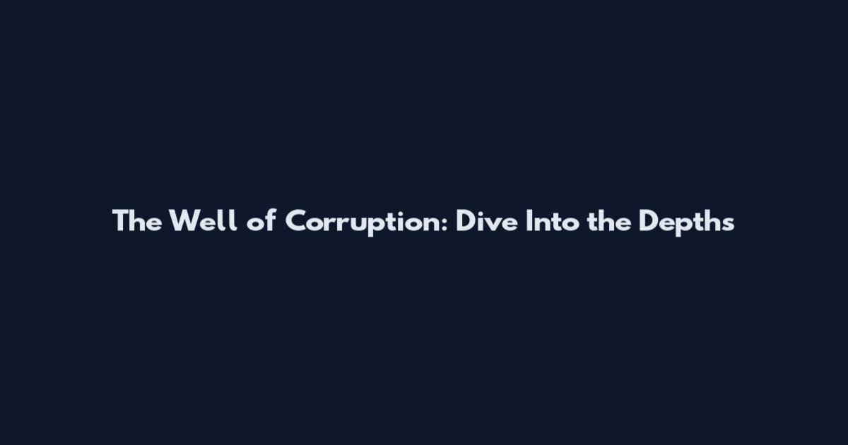 The Well of Corruption: Dive Into the Depths